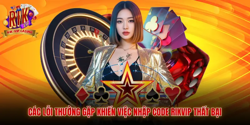 Code Rikvip - Hướng Dẫn Nhận Mã Ưu Đãi Tại Cổng Game Rikvip 4 Các lỗi thường gặp khiến việc nhập Code Rikvip thất bại