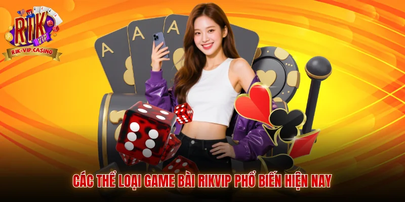 Các thể loại game bài Rikvip phổ biến hiện nay