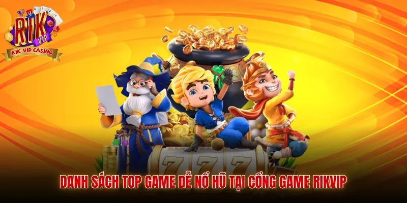 Mẹo Săn Hũ Rikvip - Bí Quyết Chiến Thắng Chuẩn Xác 3 Danh sách top game dễ nổ hũ tại cổng game Rikvip