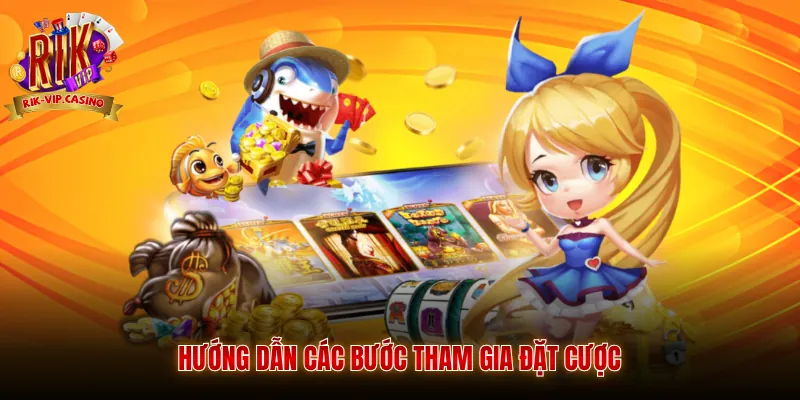 Hướng dẫn các bước tham gia đặt cược
