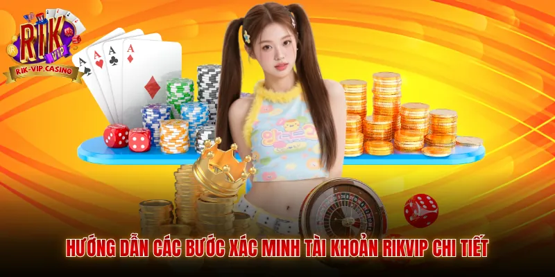 Cách Xác Minh Tài Khoản Rikvip Chuẩn Xác Nhất 2026 3 Hướng dẫn các bước xác minh tài khoản Rikvip chi tiết