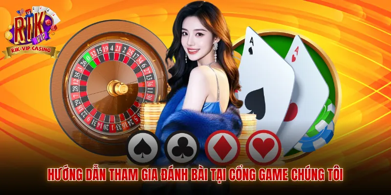 Hướng dẫn tham gia đánh bài tại cổng game chúng tôi