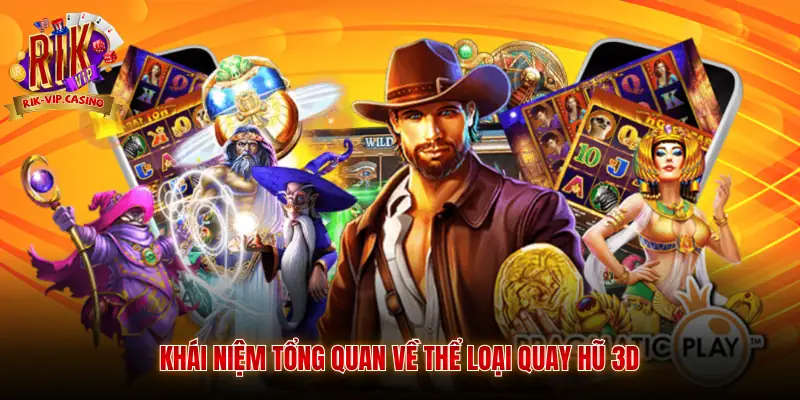 Slot 3D Game Rikvip Khám Phá Thế Giới Giải Trí Đỉnh Cao 8 Khái niệm tổng quan về thể loại quay hũ 3D