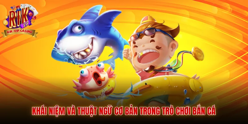 Khái niệm và thuật ngữ cơ bản trong trò chơi bắn cá
