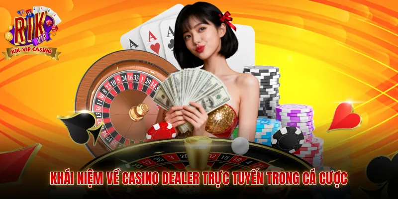 Khái niệm về casino dealer trực tuyến trong cá cược