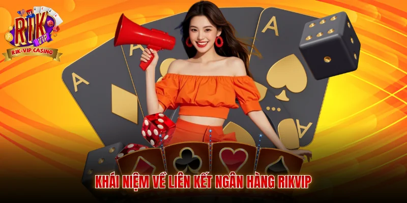 Hướng Dẫn Liên Kết Ngân Hàng Rikvip Chi Tiết Và An Toàn 2 Khái niệm về liên kết ngân hàng Rikvip