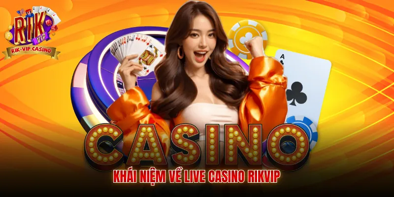 Khái niệm về Live Casino Rikvip