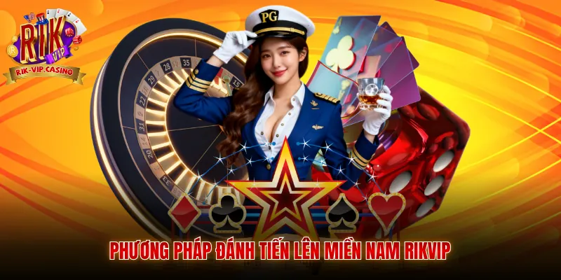 Tiến Lên Miền Nam Rikvip - Hướng Dẫn Luật Chơi Và Bí Quyết 4 Phương pháp đánh tiến lên miền nam Rikvip