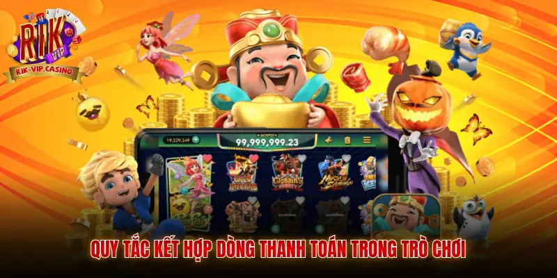 Slot Thần Tài Rikvip Hướng Dẫn Tỷ Lệ Thưởng Chi Tiết 3 Quy tắc kết hợp dòng thanh toán trong trò chơi