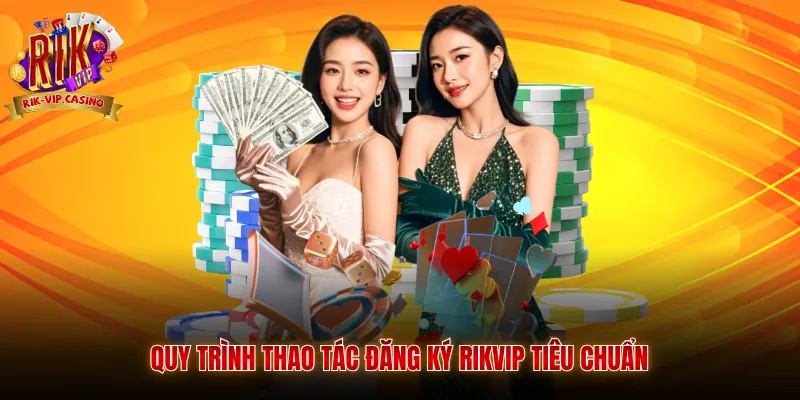 Đăng Ký Rikvip 1 Quy trình thao tác đăng ký Rikvip tiêu chuẩn