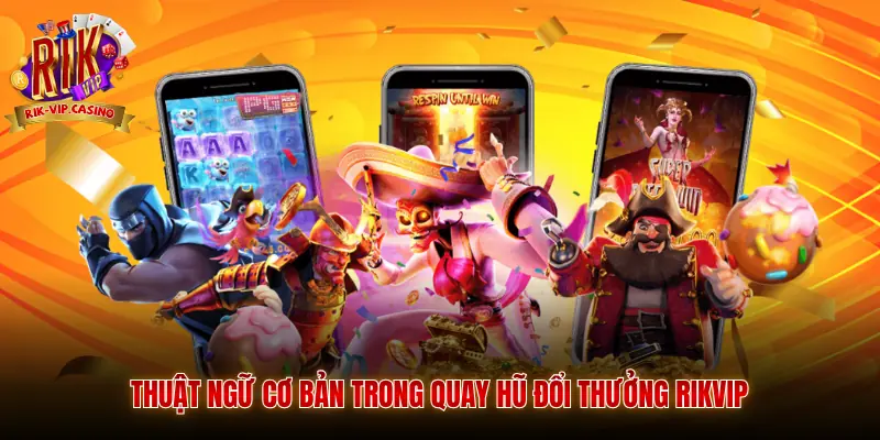 Quay Hũ Đổi Thưởng Rikvip - Khám Phá Slot Game Trực Tuyến 7 Thuật ngữ cơ bản trong quay hũ đổi thưởng Rikvip
