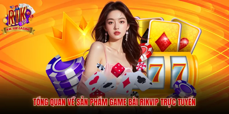 Tổng quan về sản phẩm game bài Rikvip trực tuyến