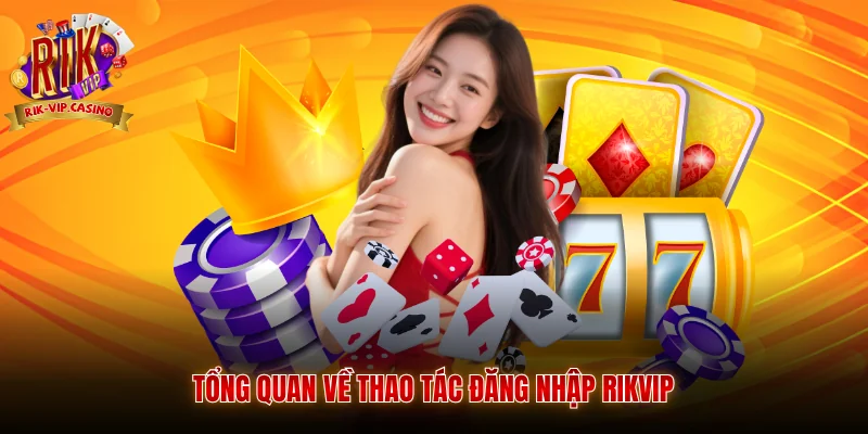 Đăng Nhập Rikvip 1 Tổng quan về thao tác đăng nhập Rikvip